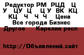 Редуктор РМ, РЦД, 1Ц2У, 1ЦУ, Ц2, 1Ц3У, ВК, КЦ1, КЦ2, Ч, 2Ч, Ч2 › Цена ­ 1 - Все города Бизнес » Другое   . Карелия респ.